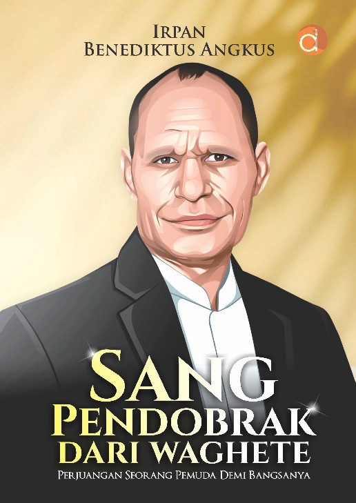 Sang Pendobrak Dari Waghete “Perjuangan Seorang Pemuda Demi Bangsanya”